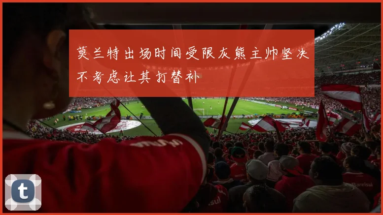 莫兰特出场时间受限灰熊主帅坚决不考虑让其打替补